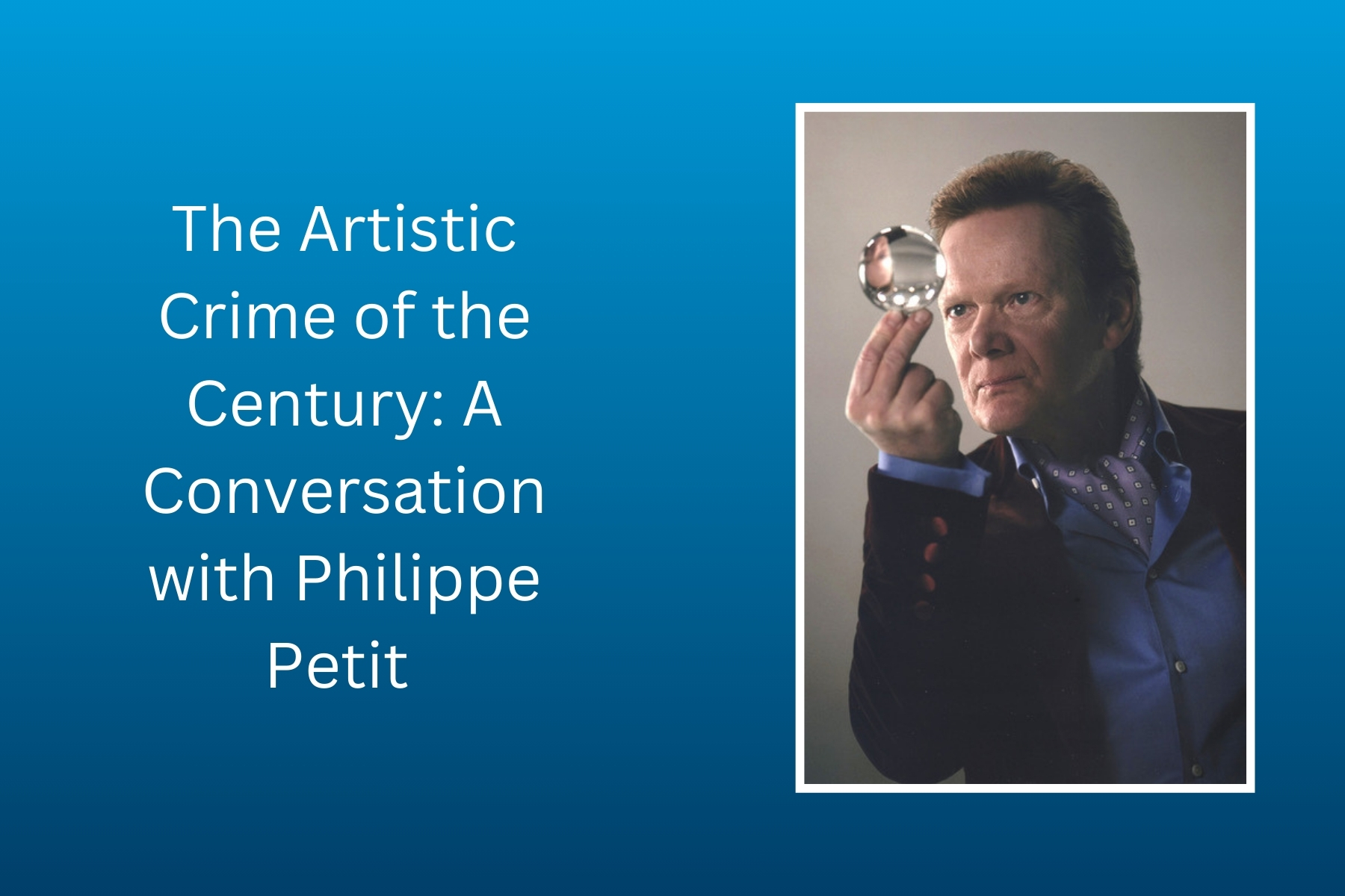 The Artistic Crime of the Century: A Conversation with Philippe Petit 