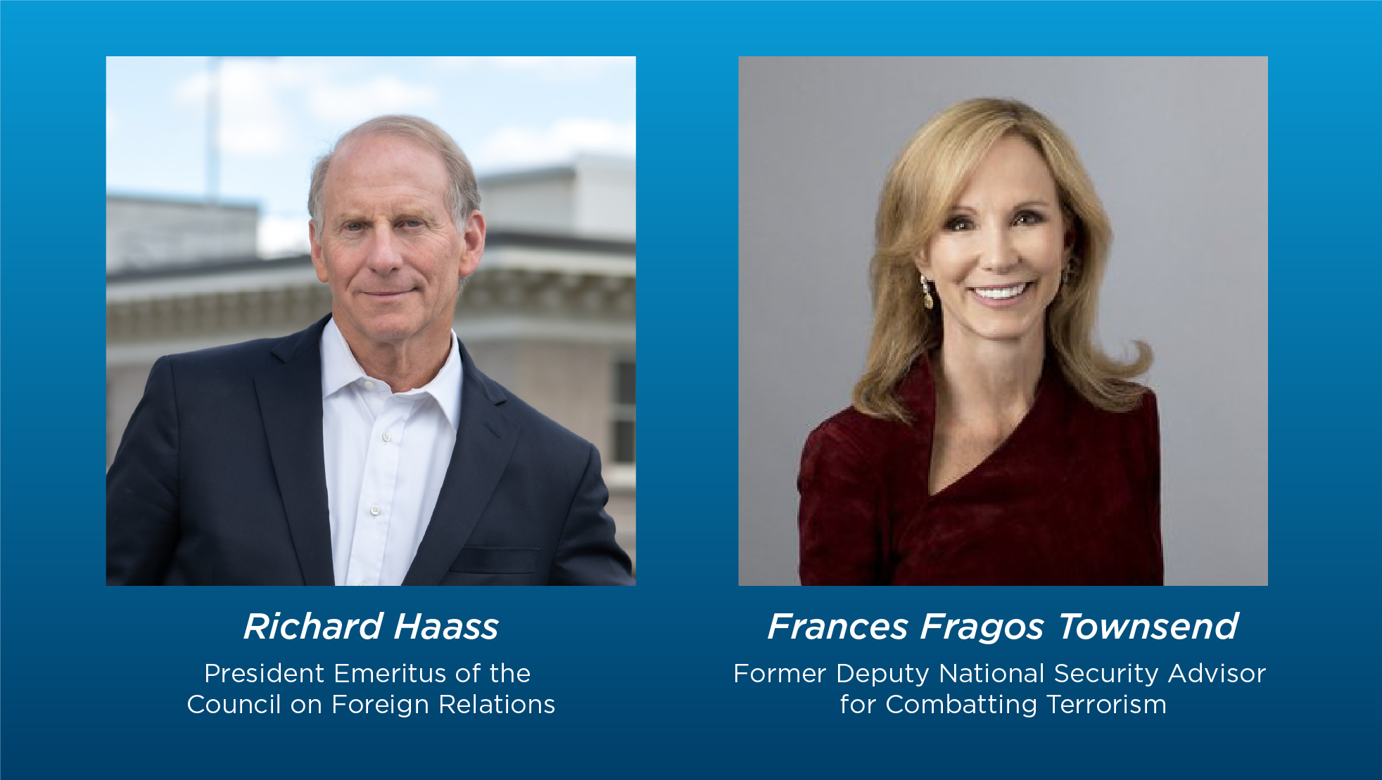 25 Years Later Reflections on 9/11 and the War on Terror with Richard Hass, President Emeritus of the Council on Foreign Relations and Frances Fragos Townsend, Former Deputy National Security Advisor for Combatting Terrorism